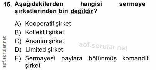 15. soru: Aşağıdakilerden hangisi sermaye şirketlerinden biri değildir? A) Kooperatif şirket B) Kollektif şirket C) Anonim şirk…