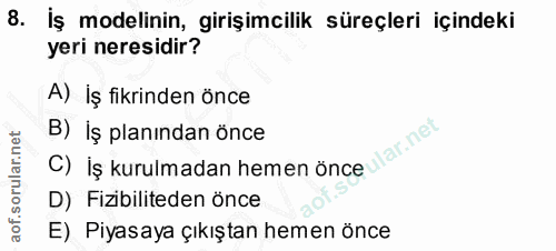 8. soru: İş modelinin, girişimcilik süreçleri içindeki yeri neresidir? A) İş fikrinden önce B) İş planından önce lar.net C) İş…