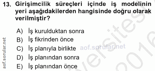 13. soru: Girişimcilik süreçleri içinde iş modelinin yeri aşağıdakilerden hangisinde doğru olarak verilmiştir? A) İş kuruldukta…