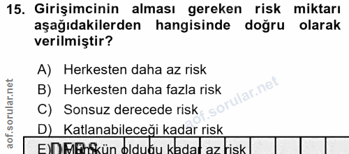 15. soru: Girişimcinin alması gereken risk miktarı aşağıdakilerden hangisinde doğru olarak verilmiştir? A) Herkesten daha az ri…