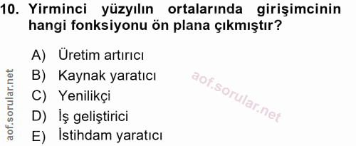 10. soru: Yirminci yüzyılın ortalarında girişimcinin hangi fonksiyonu ön plana çıkmıştır? A) Uretim artırıcı B) Kaynak yaratıcı…