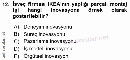 12. soru: İsveç firması IKEA'nın yaptığı parçalı montaj işi hangi inovasyona örnek olarak gösterilebilir? A) Deneyim inovasyonu…