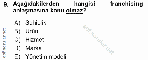 9. soru: Aşağıdakilerden hangisi franchising anlaşmasına konu olmaz? A) Sahiplik B) Urün C) Hizmet D) Marka E) Yönetim modeli