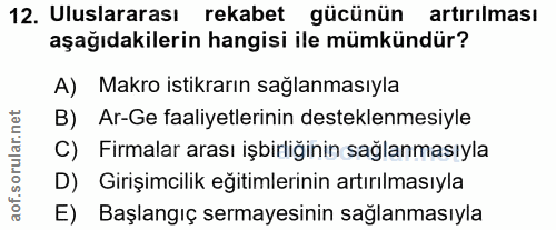 12. soru: Uluslararası rekabet gücünün artırılması aşağıdakilerin hangisi ile mümkündür? A) Makro istikrarın sağlanmasıyla B) A…