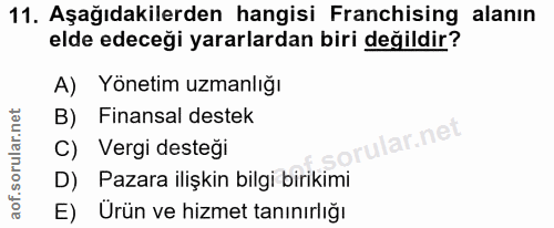11. soru: Aşağıdakilerden hangisi Franchising alanın elde edeceği yararlardan biri değildir? A) Yönetim uzmanlığı B) Finansal d…
