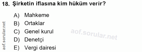 18. soru: Şirketin iflasına kim hüküm verir? A) Mahkeme B) Ortaklar C) Genel kurul D) Denetçi E) Vergi dairesi