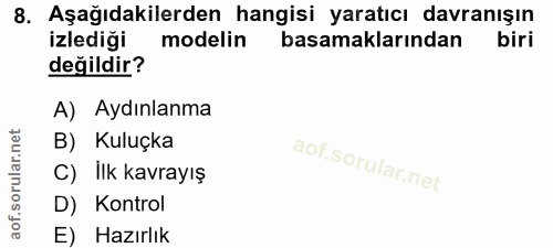 8. soru: Aşağıdakilerden hangisi yaratıcı davranışın izlediği modelin basamaklarından biri değildir? A) Aydınlanma B) Kuluçka…