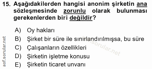 15. soru: Aşağıdakilerden hangisi anonim şirketin ana sözleşmesinde zorunlu olarak bulunması gerekenlerden biri değildir? A) Oy…