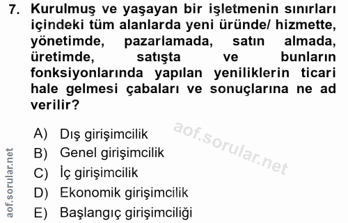 7. soru: Kurulmuş ve yaşayan bir işletmenin sınırları içindeki tüm alanlarda yeni üründe/ hizmette, yönetimde, pazarlamada, sa…