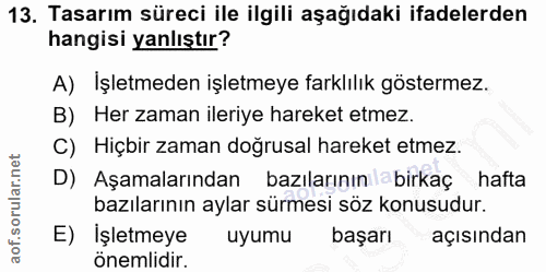 13. soru: Tasarım süreci ile ilgili aşağıdaki ifadelerden hangisi yanlıştır? A) İşletmeden işletmeye farklılık göstermez. B) He…