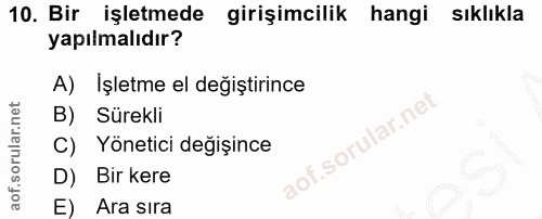 10. soru: Bir işletmede girişimcilik hangi sıklıkla yapılmalıdır? A) İşletme el değiştirince B) Sürekli f. C) Yönetici değişinc…