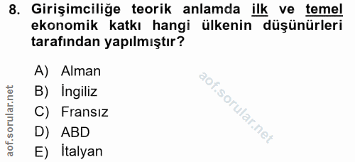 8. soru: Girişimciliğe teorik anlamda ilk ve temel ekonomık katkı hangı ulkenın duşunurlerı tarafından yapılmıştır? A) Alman B…