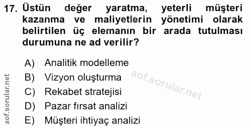 17. soru: Ustün deger yaratma, yeterli müşteri kazanma ve maliyetlerin yönetimi olarak belirtilen üç elemanın bir arada tutulma…