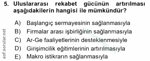 5. soru: Uluslararası rekabet gücünün artırılması aşağıdakilerin hangisi ile mümkündür? A) Başlangıç sermayesinin sağlanmasıyl…