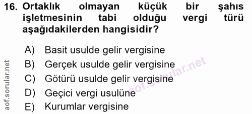 16. soru: Ortaklık olmayan küçük bir şahıs işletmesinin tabi olduğu vergi türü aşağıdakilerden hangisidir? A) Basit usulde geli…