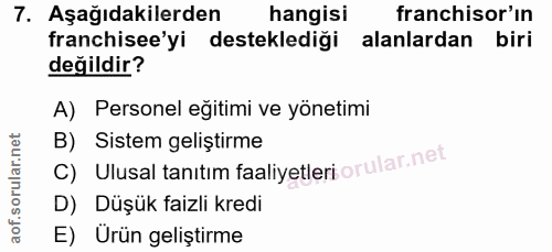 7. soru: Aşağıdakilerden hangisi franchisor'in franchisee'yi desteklediği alanlardan biri değildir? A) Personel eğitimi ve yön…