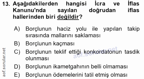 13. soru: Aşağıdakilerden hangisi icra ve iflas Kanunu'nda sayılan doğrudan iflas hallerinden biri değildir? A) Borçlunun haciz…