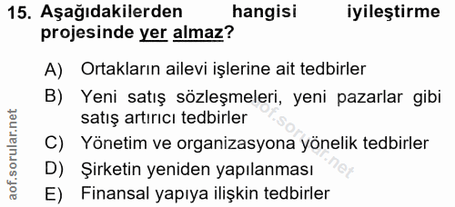 15. soru: Aşağıdakilerden hangisi iyileştirme projesinde yer almaz? A) Ortakların ailevi işlerine ait tedbirler B) Yeni satış s…