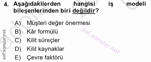 4. soru: Aşağıdakilerden hangisi iş modeli bileşenlerinden biri değildir? A) Müşteri değer önermesi B) Kâr formülü Kilit süreç…
