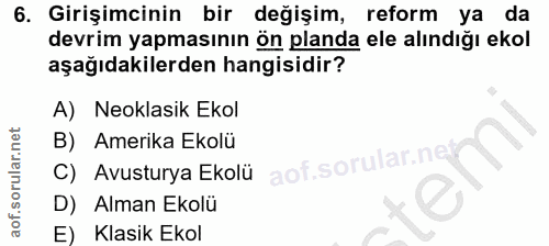 6. soru: Girişimcinin bir değişim, reform ya da devrim yapmasının ön planda ele alındığı ekol aşağıdakilerden hangisidir? A) N…