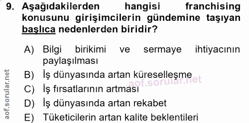 9. soru: Aşağıdakilerden hangisi franchising konusunu girişimcilerin gündemine taşıyan başlıca nedenlerden biridir? A) Bilgi b…