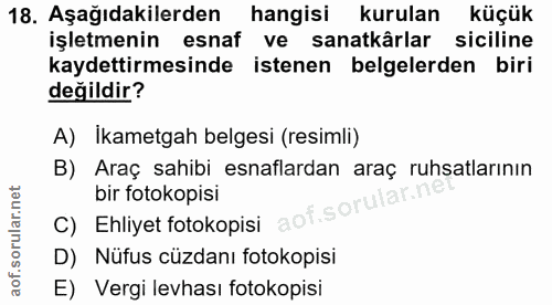 18. soru: Aşağıdakilerden hangisi kurulan küçük işletmenin esnaf ve sanatkârlar siciline kaydettirmesinde istenen belgelerden b…