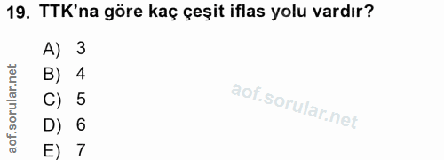 19. soru: TTK'na göre kaç çeşit iflas yolu vardır? A) 3 rular.net B) 4 C) 5 aof.sol D) 6 E) 7