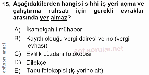 15. soru: Aşağıdakilerden hangisi sıhhi iş yeri açma ve çalıştırma ruhsatı için gerekli evraklar arasında yer almaz? A) Ikametg…
