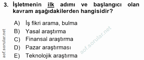 3. soru: İşletmenin ilk adımı ve başlangicı olan kavram aşağıdakilerden hangisidir? A) İş fikri arama, bulma B) Yasal araştırm…
