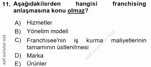 11. soru: Aşağıdakilerden hangisi franchising anlaşmasına konu olmaz? A) Hizmetler B) Yönetim modeli C) Franchisee'nin iş kurma…