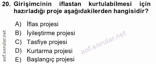 20. soru: Girişimcinin iflastan kurtulabilmesi için hazırladığı proje aşağıdakilerden hangisidir? A) Iflas projesi B) Iyileştir…