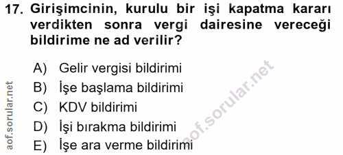 17. soru: Girişimcinin, kurulu bir işi kapatma kararı verdikten sonra vergi dairesine vereceği bildirime ne ad verilir? A) Geli…