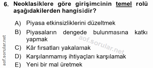 6. soru: Neoklasiklere göre girişimcinin temel rolü aşağıdakilerden hangisidir? A) Piyasa etkinsizliklerini düzeltmek B) Piyas…