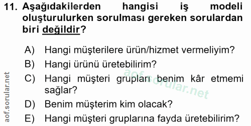 11. soru: Aşağıdakilerden hangisi iş modeli oluşturulurken sorulması gereken sorulardan biri değildir? A) Hangi müşterilere ürü…