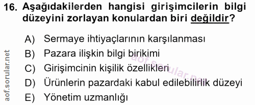 16. soru: Aşağıdakilerden hangisi girişimcilerin bilgi düzeyini zorlayan konulardan biri değildir? A) Sermaye ihtiyaçlarının ka…