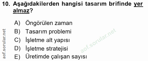 10. soru: Aşağıdakilerden hangisi tasarım brifinde yer almaz? A) Öngörülen zaman B) Tasarım problemi C) İşletme alt yapısı D) İ…