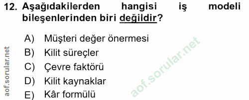 12. soru: Aşağıdakilerden hangisi modeli bileşenlerinden biri değildir? A) Müşteri değer önermesi B) Kilit süreçler C) Çevre fa…