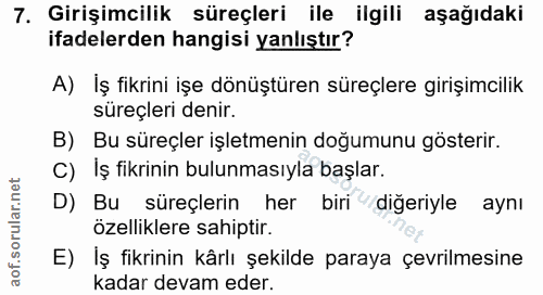 7. soru: Girişimcilik süreçleri ile ilgili aşağıdaki ifadelerden hangisi yanlıştır? A) Iş fikrini işe dönüştüren süreçlere gir…