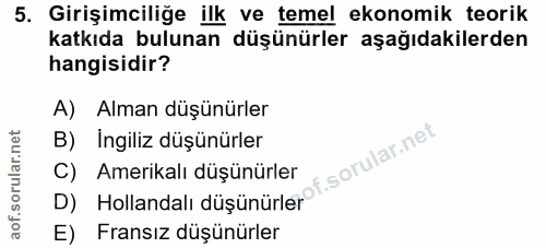 5. soru: Girişimciliğe ilk ve temel ekonomik teorik katkıda bulunan düşünürler aşağıdakilerden hangisidir? A) Alman düşünürler…