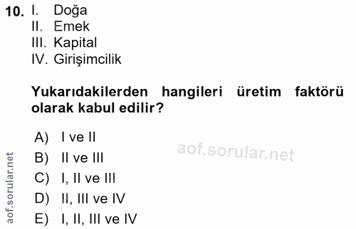 10. soru: 1. Doğa II. Emek III. Kapital IV. Girişimcilik Yukarıdakilerden hangileri üretim faktörü olarak kabul edilir? A) I ve…