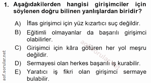 1. soru: Aşağıdakilerden hangisi girişimciler için söylenen doğru bilinen yanlışlardan biridir? A) İflas girişimci için yüz kı…