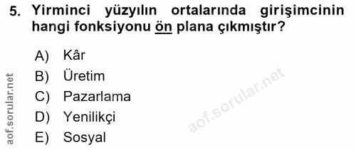 5. soru: Yirminci yüzyılın ortalarında girişimcinin hangi fonksiyonu ön plana çıkmıştır? A) Kâr B) Üretim C) Pazarlama D) Yeni…