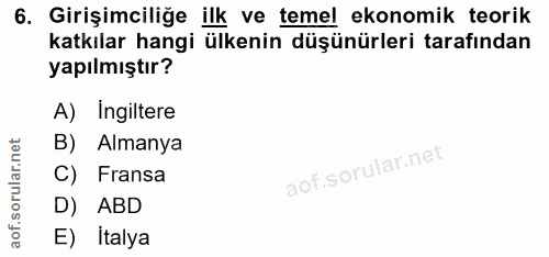 6. soru: Girişimciliğe ilk ve temel ekonomik teorik katkılar hangi ülkenin düşünürleri tarafından yapılmıştır? A) Ingiltere B)…