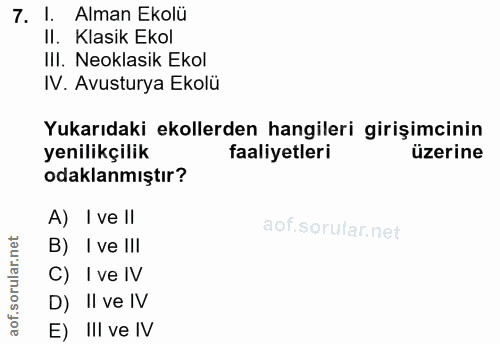 7. soru: 1. Alman Ekolü II. Klasik Ekol IlI. Neoklasik Ekol IV. Avusturya Ekolü Yukarıdaki ekollerden hangileri girişimcinin y…