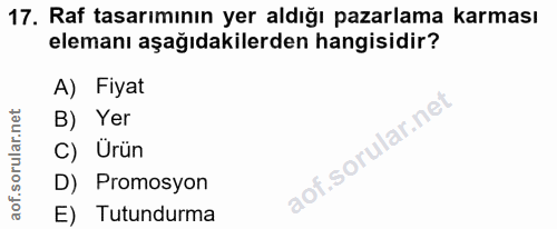 17. soru: Raf tasarımının yer aldığı pazarlama karması elemanı aşağıdakilerden hangisidir? A) Fiyat B) Yer C) Ürün D) Promosyon…