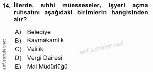 14. soru: İllerde, sıhhi müesseseler, işyeri açma ruhsatını aşağıdaki birimlerin hangisinden alır? A) Belediye B) Kaymakamlık C…