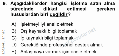 9. soru: Aşağıdakilerden hangisi işletme satın alma sürecinde dikkat edilmesi gereken hususlardan biri değildir? A) Işletmeyi…