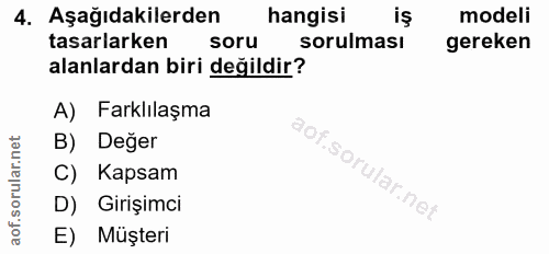 4. soru: Aşağıdakilerden hangisi iş modeli tasarlarken soru sorulması gereken alanlardan biri değildir? A) Farklılaşma B) Değe…