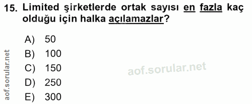 15. soru: Limited şirketlerde ortak sayısı en fazla kaç olduğu için halka açılamazlar? A) 50 B) 100 C) 150 D) 250 E) 300