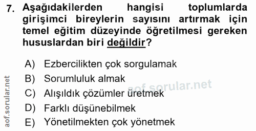 7. soru: Aşağıdakilerden hangisi toplumlarda girişimci bireylerin sayısını artırmak için temel eğitim düzeyinde öğretilmesi ge…